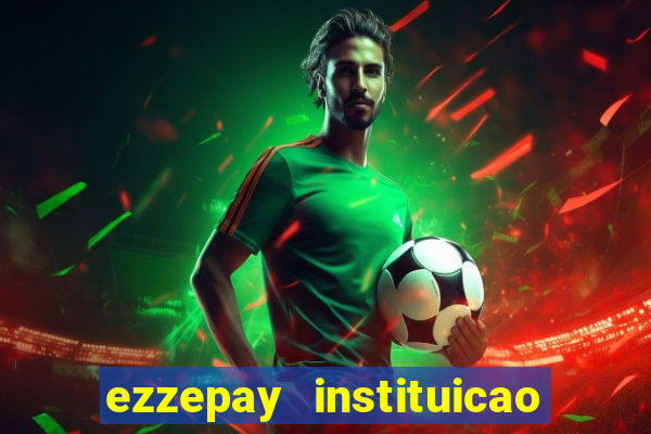 ezzepay instituicao de pagamento ltda